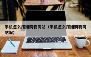 北京手机怎么搭建购物网站（手机怎么搭建购物网站呢）