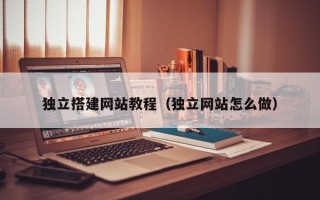 北京独立搭建网站教程（独立网站怎么做）